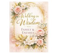 Walking in Wisdom with Family and Enemies