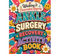 Walking Is Overrated Anyway: Ankle Surgery Recovery Activity Book: Fun Challenges, Coloring Pages and Mind Games for Rest Days at Home