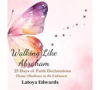 Walking Like Abraham: 25 Days of Faith Declarations - A Christian Devotional Journal for Spiritual Growth, Prayer, and Obedience in the Unknown