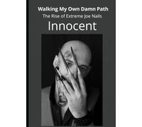 WALKING MY OWN DAMN PATH The Rise of Extreme Joe Nails- Innocent