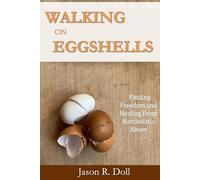 Walking on Eggshells: Finding Freedom and Healing From Narcissistic Abuse