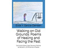 Walking on Old Grounds: Poems of Healing and Facing the Past: Caminando Sobre Viejos Terrenos: Poemas de Sanación y Enfrentando el Pasado