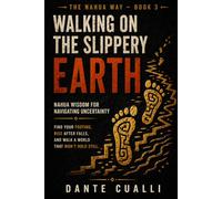 Walking on the Slippery Earth: Nahua Wisdom for Navigating Uncertainty - Ancient Aztec Teachings for Finding Your Footing, Rising After Falls, and Walking Through a World That Won't Hold Still