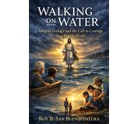 Walking on Water: Integral Ecology and the Call to Courage in a Fragile World