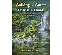 Walking on Water: The Basilisk Lizard: Biology, Behavior, and the Science Behind Its Incredible Speed