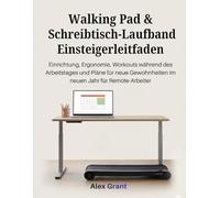 Walking Pad & Schreibtisch-Laufband Einsteigerleitfaden: Einrichtung, Ergonomie, Workouts während des Arbeitstages und Pläne für neue Gewohnheiten im neuen Jahr für Remote-Arbeiter