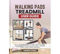 WALKING PAD TREADMILL USER GUIDE: Discover the Benefits of Foldable Treadmills, Under-Desk Walking, and Simple Routines That Keep You Active at Home - ... Beginners, Seniors, and Busy Professionals