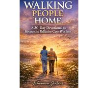 WALKING PEOPLE HOME: A 30-Day Devotional for Hospice and Palliative Care Workers