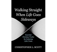 Walking Straight When Life Goes Sideways: Essential Christian Truths for Enduring Life's Trials