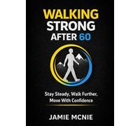 Walking Strong After 60: Stay Steady, Walk Further, Move With Confidence