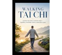 WALKING TAI CHI: Camina más lento, muévete mejor Equilibrio, movilidad, calma y salud paso a paso