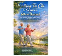 Walking Tai Chi for Seniors over 60 and Beyond: Gentle 10-Minute Daily Steps for Better Balance, Steady Mobility, Less Pain, Calm Mind, and Lasting ... - Easy, Proven Practices You Can Do Anywhere