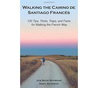 Walking the Camino de Santiago Francés: 100 Tips, Tricks, Traps, and Facts for Walking the French Way