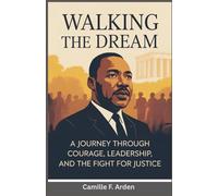 Walking the Dream The Legacy & Leadership of Martin Luther King Jr.: Lessons in Courage, Nonviolence, and Change for a New Generation