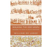Walking the Edo Sanpu: Nagasaki to Tokyo in Dutch Footsteps - De Lange William