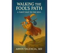 Walking the Fool's Path: A Tarot Map to the Soul