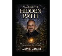 Walking the Hidden Path: A Philosophical Journey Through Suffering, Consciousness, and Awakening
