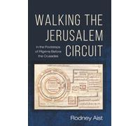Walking the Jerusalem Circuit: In the Footsteps of Pilgrims Before the Crusades