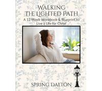 Walking the Lighted Path: A 12-Week Workbook & Blueprint to Live a Life for Christ