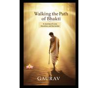 Walking the Path of Bhakti: How to Experience Divine Love Through Devotion and Surrender