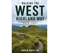 WALKING THE WEST HIGHLAND WAY 2026 - 2027: Stage-by-Stage Trail Guidance, Scenic Highlights, and Practical Advice for Scotland's Legendary Long-Distance Walk