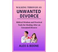 Walking Through an Unwanted Divorce: Biblical Wisdom and Practical Tools for Healing After an Unwanted Divorce