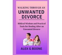 Walking Through an Unwanted Divorce: Biblical Wisdom and Practical Tools for Healing After an Unwanted Divorce