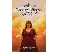 Walking Through Divorce with God: A Faith Journey Through Divorce