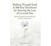 Walking Through Grief: A 366-Day Devotional for Grieving the Loss of a Loved One: Healing Through Grief with 366 Days of Prayer and Devotion