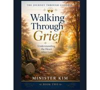 Walking Through Grief: Book Two: Understanding the Heart After Loss, Finding Healing Without Forgetting
