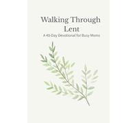 Walking Through Lent: A 40-Day Devotional for Busy Moms