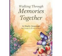 Walking Through Memories Together: A Daily Journal for Caregivers and Loved Ones