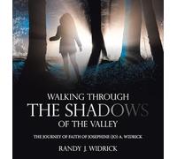 Walking Through the Shadows of The Valley: The Journey of Faith of Josephine (Jo) A. Widrick