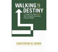Walking to Destiny: 11 Actions An Owner MUST Take to Rapidly Grow Value & Unlock Wealth