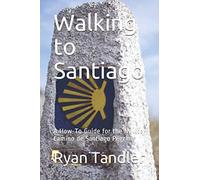 Walking to Santiago: A How-To Guide for the Novice Camino de Santiago Pilgrim