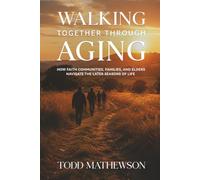Walking Together Through Aging: How Faith Communities, Families, And Elders Navigate The later Seasons Of Life