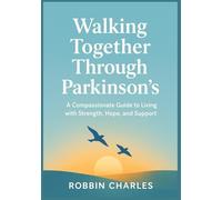 Walking Together Through Parkinson’s: A Compassionate Guide to Living with Strength, Hope, and Support