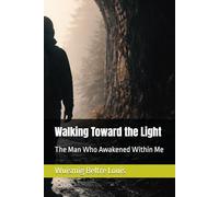 Walking Toward the Light: The Man Who Awakened Within Me