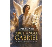 Walking with Archangel Gabriel: 30 Days of Reflection and Prayer