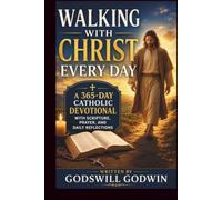 WALKING WITH CHRIST EVERY DAY: A 365-Day Catholic Devotional with Scripture, Prayer, and Daily Reflections