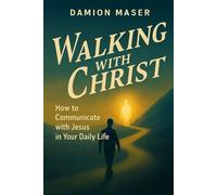 Walking With Christ: How to Communicate with Jesus in Your Daily Life