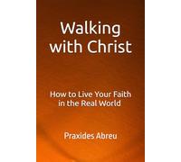 Walking with Christ: How to Live Your Faith in the Real World