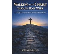 WALKING WITH CHRIST THROUGH HOLY WEEK: A 7-Day Devotional from Palm Sunday to Easter