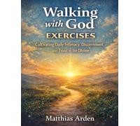 Walking with God Exercises: Cultivating Daily Intimacy, Discernment, and Trust in the Divine