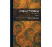 Walking With God: The Marvelous Truth Is That Majestic Creator of the Universe Invites Us to Walk With Him