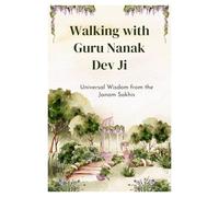 Walking with Guru Nanak Dev Ji: Universal Wisdom from the Janam Sakhis