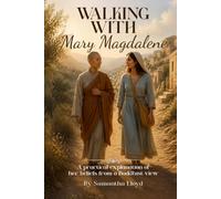 Walking With Mary Magdalene: A Practical Explanation Of Her Beliefs From A Buddhist View
