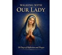 Walking With Our Lady: 30 Days of Reflection and Prayer