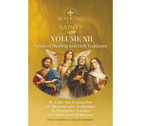 Walking With Saints: Volume 12 - Saints of Healing and Holy Guidance: Four Complete 30-Day Devotionals with St. Raphael the Archangel, St. Luke the ... Hildegard of Bingen and St. Peregrine Laziosi