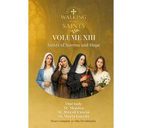Walking With Saints: Volume 13 - Saints of Sorrow and Hope: Four Complete 30-Day Devotionals with Our lady, St. Monica, St. Rita of Cascia and St. Maria Goretti.